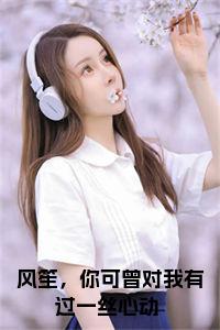 风笙，你可曾对我有过一丝心动 大结局