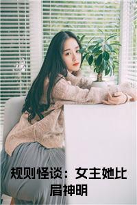 规则怪谈：女主她比肩神明后续阅读