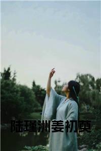 陆瑾洲姜初萸小说大结局